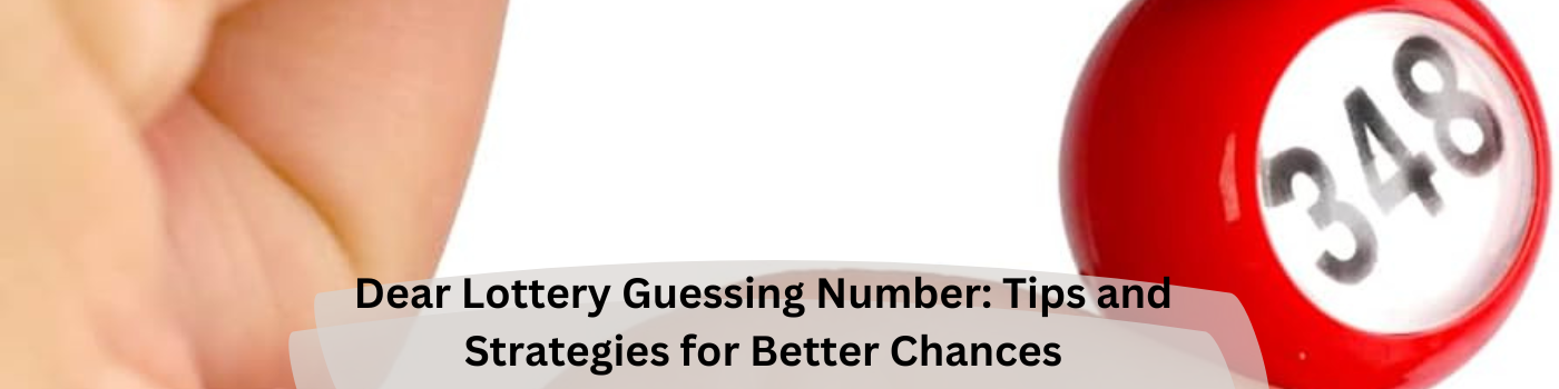 Dear Lottery Guessing Number: Tips and Strategies for Better Chances